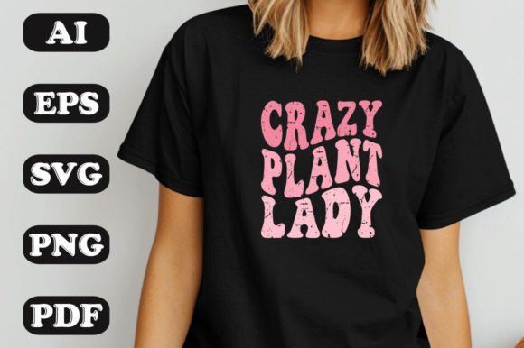 Crazy Plant Lady SVG: Graphics for T-Shirt Designs