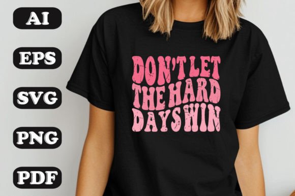 Don’t Let the Hard Days Win: Graphics & T-Shirt Designs