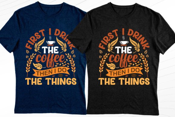 First I Drink the Coffee Stylish T-Shirt Graphics