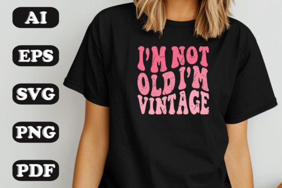 I’m Not Old I’m Vintage SVG Graphics & T-Shirt Designs
