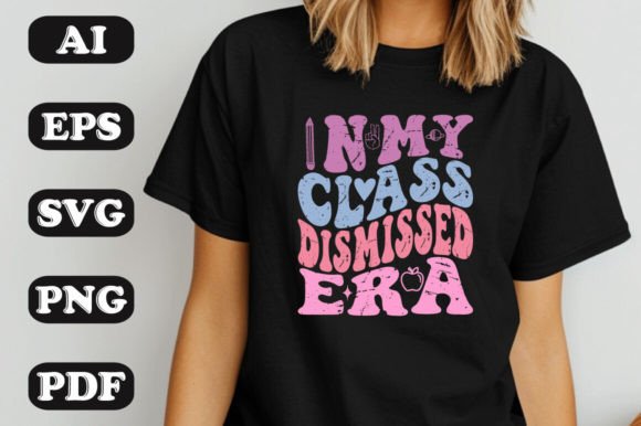 In My Class Dismissed Era SVG Graphics & T-Shirt Designs