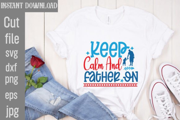 Keep Calm and Father On: Graphics for T-Shirt Designs