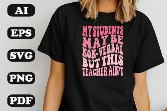 My Students May Be Non-verbal but This Teacher Ain’t — Graphics & T-Shirt Designs