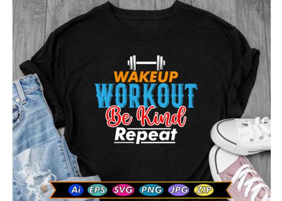Wakeup Workout Be Kind Repeat Graphics & T-Shirt Designs